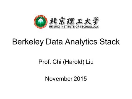 Berkeley Data Analytics Stack Prof. Chi (Harold) Liu November 2015.