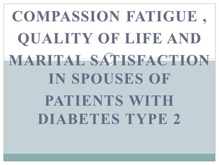 COMPASSION FATIGUE, QUALITY OF LIFE AND MARITAL SATISFACTION IN SPOUSES OF PATIENTS WITH DIABETES TYPE 2.