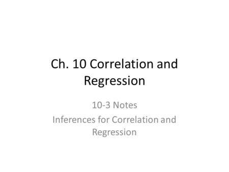 Ch. 10 Correlation and Regression 10-3 Notes Inferences for Correlation and Regression.