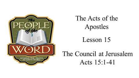 The Acts of the Apostles The Council at Jerusalem Acts 15:1-41 Lesson 15.