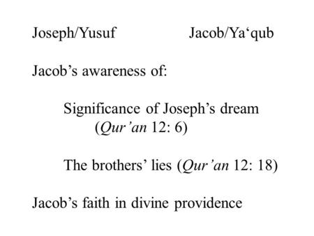 Joseph/YusufJacob/Ya‘qub Jacob’s awareness of: Significance of Joseph’s dream (Qur’an 12: 6) The brothers’ lies (Qur’an 12: 18) Jacob’s faith in divine.