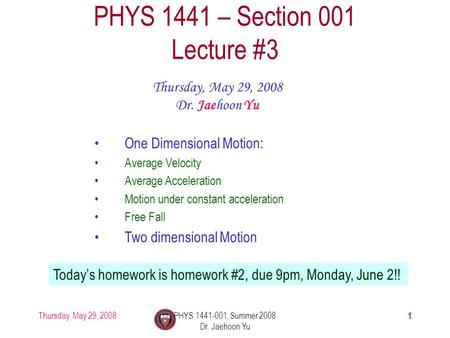 Thursday, May 29, 2008PHYS 1441-001, Summer 2008 Dr. Jaehoon Yu 1 PHYS 1441 – Section 001 Lecture #3 Thursday, May 29, 2008 Dr. Jaehoon Yu One Dimensional.