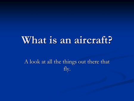 What is an aircraft? A look at all the things out there that fly.