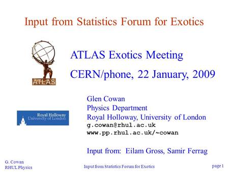 G. Cowan RHUL Physics Input from Statistics Forum for Exotics page 1 Input from Statistics Forum for Exotics ATLAS Exotics Meeting CERN/phone, 22 January,