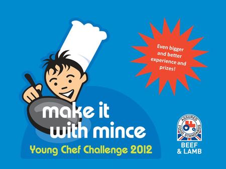 Even bigger and better experience and prizes!. The challenge….. Create an ORIGINAL main dish using Red Tractor beef or lamb mince. Serve with a salad.