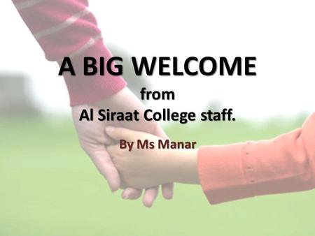 By Ms Manar A BIG WELCOME from Al Siraat College staff.