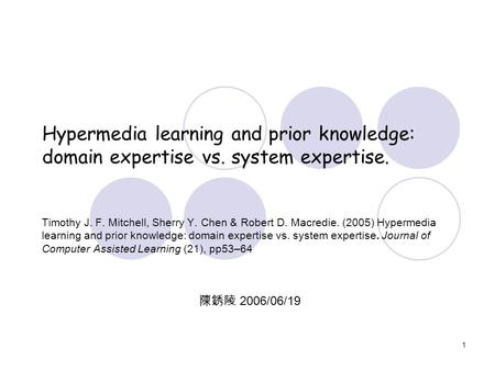 1 Hypermedia learning and prior knowledge: domain expertise vs. system expertise. Timothy J. F. Mitchell, Sherry Y. Chen & Robert D. Macredie. (2005) Hypermedia.