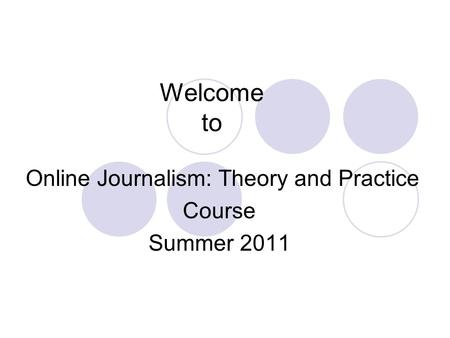 Welcome to Online Journalism: Theory and Practice Course Summer 2011.