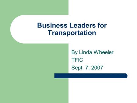 Business Leaders for Transportation By Linda Wheeler TFIC Sept. 7, 2007.