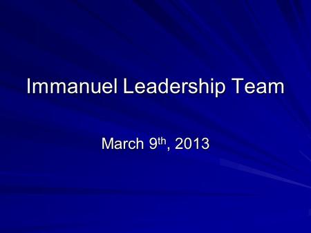 Immanuel Leadership Team March 9 th, 2013. Immanuel Leadership Team March 9 th, 2013, Programme 8.30Breakfast 9.15Worship 9.30Session 1: Change and growth.