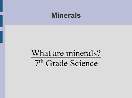 Minerals What are minerals? 7 th Grade Science. Minerals A mineral is defined as a naturally-occuring, inorganic solid with a definite chemical composition.