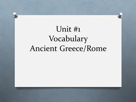 Unit #1 Vocabulary Ancient Greece/Rome. Quick Write #3 (2 short paragraphs) O What does government mean to you? What is your role as an individual in.