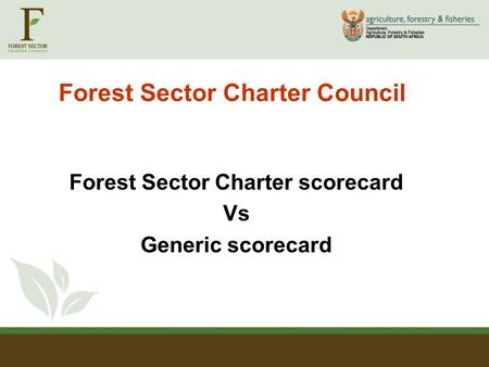 Forest Sector Charter Council Forest Sector Charter scorecard Vs Generic scorecard.