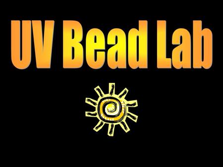 Question: What are different ways you can protect yourself from UV rays? 1.Decide which type of UV protection your group will test. 2.Come up with a testable.