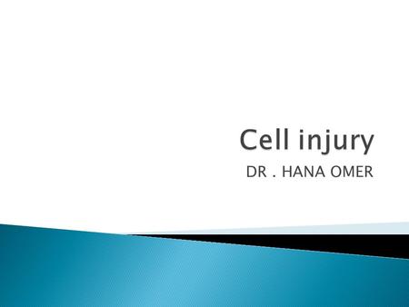 DR. HANA OMER.  Causes and principals of cell injury.  Mechanisms of cell injury  Definition and causes of HYPERPLASIA, HYPERTROPHY, ATROPHY, METAPLASIA,