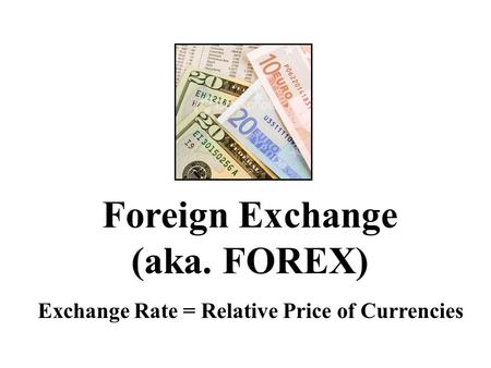 Foreign Exchange (aka. FOREX)