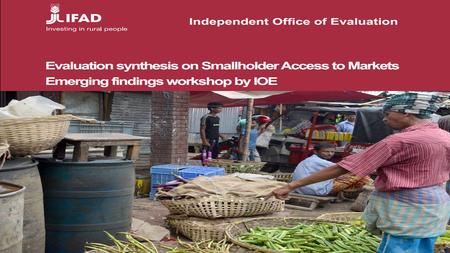 1. Overarching Question “to what extent have IFAD financed interventions in market access met the institutional objectives of IFAD?” Overview and Methodology.