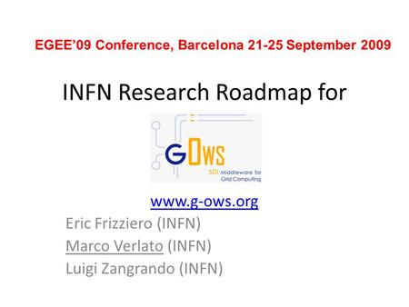 INFN Research Roadmap for www.g-ows.org Eric Frizziero (INFN) Marco Verlato (INFN) Luigi Zangrando (INFN) EGEE’09 Conference, Barcelona 21-25 September.