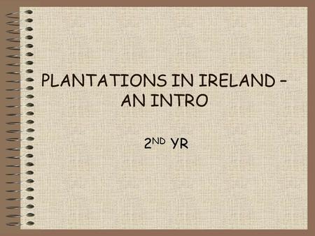 PLANTATIONS IN IRELAND – AN INTRO