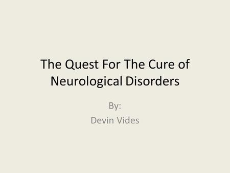 The Quest For The Cure of Neurological Disorders