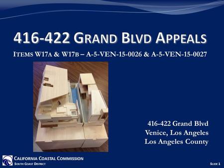 I TEMS W17 A & W17 B – A-5-VEN-15-0026 & A-5-VEN-15-0027 416-422 Grand Blvd Venice, Los Angeles Los Angeles County C ALIFORNIA C OASTAL C OMMISSION S OUTH.