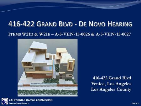 I TEMS W21 D & W21 E – A-5-VEN-15-0026 & A-5-VEN-15-0027 416-422 Grand Blvd Venice, Los Angeles Los Angeles County C ALIFORNIA C OASTAL C OMMISSION S OUTH.