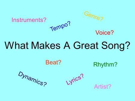 What Makes A Great Song? Tempo? Rhythm? Beat? Lyrics? Dynamics? Genre? Instruments? Voice? Artist?