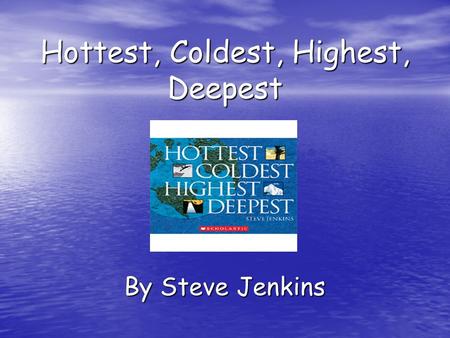 Hottest, Coldest, Highest, Deepest By Steve Jenkins.