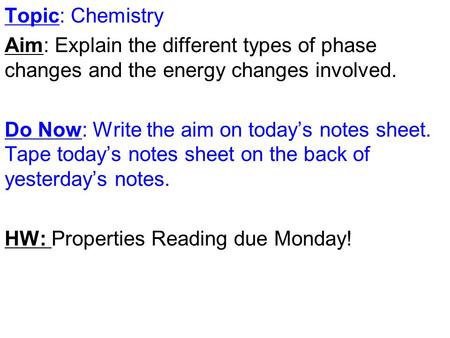 Topic: Chemistry Aim: Explain the different types of phase changes and the energy changes involved. Do Now: Write the aim on today’s notes sheet. Tape.