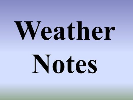 Weather Notes. What is an air mass? An air mass is a huge body of air with uniform temperature, pressure, and humidity (moisture).