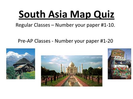 South Asia Map Quiz Regular Classes – Number your paper #1-10. Pre-AP Classes - Number your paper #1-20.