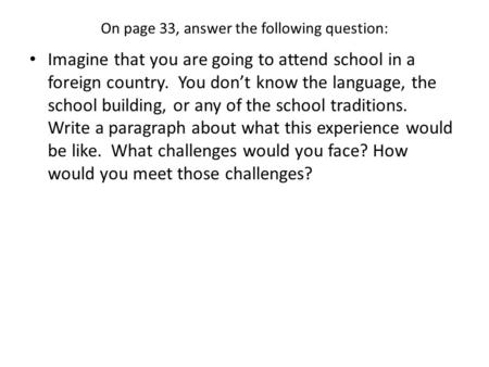 On page 33, answer the following question: Imagine that you are going to attend school in a foreign country. You don’t know the language, the school building,