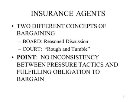 1 INSURANCE AGENTS TWO DIFFERENT CONCEPTS OF BARGAINING –BOARD: Reasoned Discussion –COURT: “Rough and Tumble” POINT: NO INCONSISTENCY BETWEEN PRESSURE.