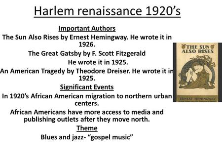 Harlem renaissance 1920’s Important Authors The Sun Also Rises by Ernest Hemingway. He wrote it in 1926. The Great Gatsby by F. Scott Fitzgerald He wrote.