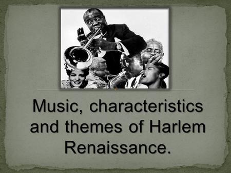 Music, characteristics and themes of Harlem Renaissance.