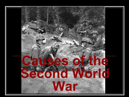 Causes of the Second World War. Fundamental / Underlying Causes 1)The Treaty of Versailles War Guilt Clause & reparation payments made Germany bitter.