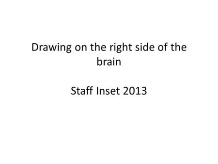 Drawing on the right side of the brain Staff Inset 2013.