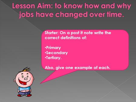 Starter: On a post it note write the correct definitions of: Primary Secondary Tertiary. Also, give one example of each.