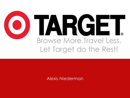 Browse More.Travel Less. Let Target do the Rest! Alexis Niederman.