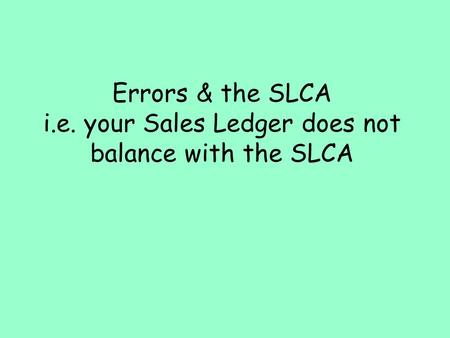 Errors & the SLCA i.e. your Sales Ledger does not balance with the SLCA.