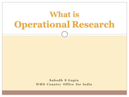 Subodh S Gupta WHO Country Office for India What is Operational Research.