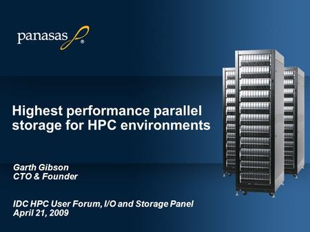 Highest performance parallel storage for HPC environments Garth Gibson CTO & Founder IDC HPC User Forum, I/O and Storage Panel April 21, 2009.