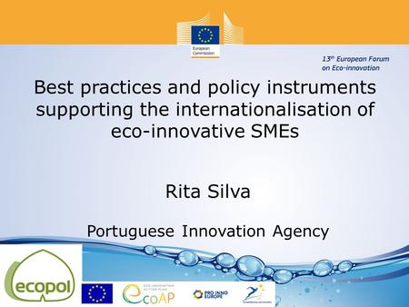 Best practices and policy instruments supporting the internationalisation of eco-innovative SMEs Rita Silva Portuguese Innovation Agency.