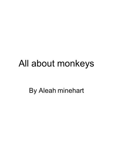 All about monkeys By Aleah minehart. 2 Table of Contents! Where monkeys live What are monkeys Why are they called monkeys What do they do during the night.