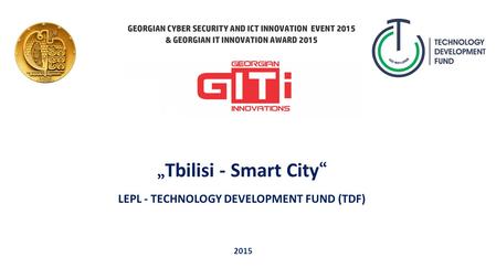 „Tbilisi - Smart City“ LEPL - TECHNOLOGY DEVELOPMENT FUND (TDF) 2015.