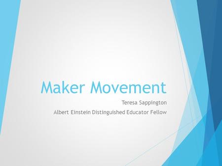 Maker Movement Teresa Sappington Albert Einstein Distinguished Educator Fellow.