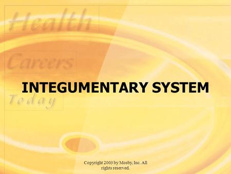 Copyright 2003 by Mosby, Inc. All rights reserved. INTEGUMENTARY SYSTEM.