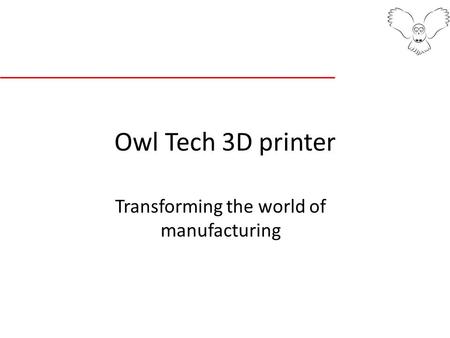 Owl Tech 3D printer Transforming the world of manufacturing.