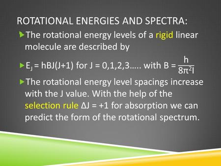 ROTATIONAL ENERGIES AND SPECTRA: . LINEAR MOLECULE SPECTRA:  Employing the last equation twice  ΔE= E J+1 – E J = hB(J+1)(J=2) – hBJ(J+1)  Or: ΔE.