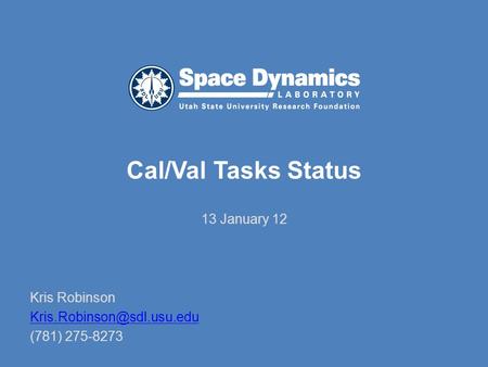 Cal/Val Tasks Status 13 January 12 Kris Robinson (781) 275-8273.